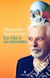 La vita è un racconto. E-book. Formato EPUB ebook di Alejandro Jodorowsky