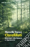 Clorofillati: Rieducarsi alla Natura e rigenerarsi. E-book. Formato EPUB ebook di Marcella Danon