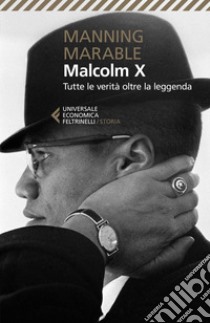 Malcolm X: Tutte le verità oltre la leggenda. La biografia 