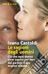 Le ragioni degli uomini: Ciò che ogni donna deve sapere per fare del partner il suo miglior alleato. E-book. Formato EPUB ebook di Ivana Castoldi