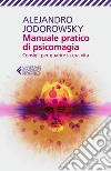 Manuale pratico di psicomagia: Consigli per guarire la tua vita. E-book. Formato EPUB ebook