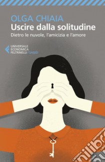 Uscire dalla solitudine: Dietro le nuvole, l'amicizia e l'amore. E-book. Formato EPUB ebook di Olga Chiaia