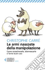 Le armi nascoste della manipolazione: Come smascherarle, disinnescarle e farne buon uso. E-book. Formato EPUB ebook