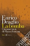 La bomba: Cinquant’anni di Piazza Fontana. E-book. Formato EPUB ebook di Enrico Deaglio