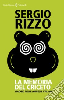 La memoria del criceto: Viaggio nelle amnesie italiane. E-book. Formato EPUB ebook di Sergio Rizzo