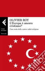 L'Europa è ancora cristiana?: Cosa resta delle nostre radici religiose. E-book. Formato EPUB ebook