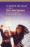 Dire fare baciare: Istruzioni per ragazze alla conquista del mondo. E-book. Formato EPUB ebook di Claudia  de Lillo alias Elasti