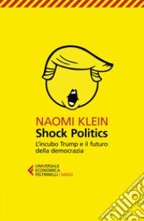 Shock Politics: L’incubo Trump e il futuro della democrazia. E-book. Formato EPUB ebook di Naomi  Klein