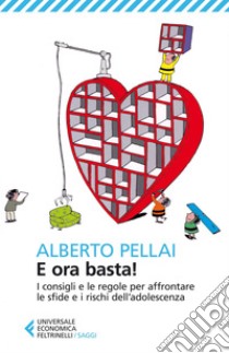 E ora basta!: I consigli e le regole per affrontare le sfide e i rischi dell’adolescenza. E-book. Formato EPUB ebook di Alberto Pellai