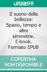 Il suono della bellezza: Spazio, tempo e altre simmetrie. E-book. Formato EPUB ebook