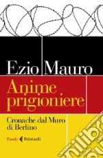 Anime prigioniere: Cronache dal muro di Berlino. E-book. Formato EPUB ebook