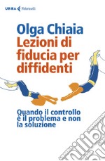 Lezioni di fiducia per diffidenti: Quando il controllo è il problema e non la soluzione. E-book. Formato EPUB ebook