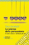 La scienza della persuasione: Il nostro potere di cambiare gli altri. E-book. Formato EPUB ebook di Tali  Sharot