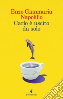 Carlo è uscito da solo. E-book. Formato EPUB ebook di Enzo Gianmaria Napolillo