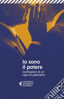 Io sono il potere: Confessioni di un capo di gabinetto. E-book. Formato EPUB ebook di Anonimo