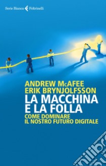La macchina e la folla: Come dominare il nostro futuro digitale. E-book. Formato EPUB ebook di Andrew McAfee