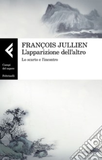 L'apparizione dell'altro: Lo scarto e l'incontro. E-book. Formato EPUB ebook di François Jullien