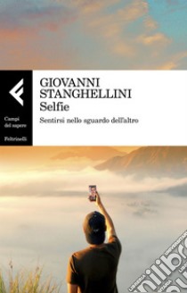 Selfie: Sentirsi nello sguardo dell'altro. E-book. Formato EPUB ebook di Giovanni  Stanghellini