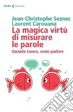 La magica virtù di misurare le parole: Quando tacere,come parlare. E-book. Formato EPUB ebook