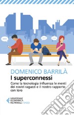 I superconnessi: Come la tecnologia influenza le menti dei nostri ragazzi e il nostro rapporto con loro. E-book. Formato EPUB