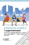 I superconnessi: Come la tecnologia influenza le menti dei nostri ragazzi e il nostro rapporto con loro. E-book. Formato EPUB ebook di Domenico Barrilà