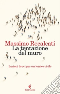 La tentazione del muro: Lezioni brevi per un lessico civile. E-book. Formato EPUB ebook di Massimo Recalcati