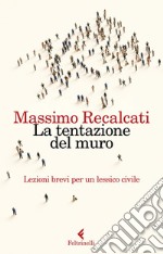 La tentazione del muro: Lezioni brevi per un lessico civile. E-book. Formato EPUB ebook