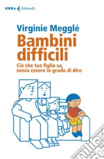 Bambini difficili: Ciò che tuo figlio sa, senza essere in grado di dire. E-book. Formato EPUB ebook di Virginie  Megglé