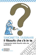 Il filosofo che c'è in te: I superpoteri della filosofia nella vita quotidiana. E-book. Formato EPUB ebook