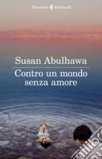 Contro un mondo senza amore. E-book. Formato EPUB ebook di Susan Abulhawa