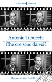 Che ore sono da voi?: Racconti scelti da Paolo Di Paolo. E-book. Formato EPUB ebook di Antonio Tabucchi