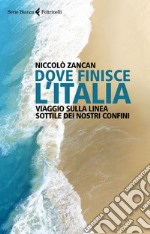 Dove finisce l'Italia: Viaggio sulla linea sottile dei nostri confini. E-book. Formato EPUB ebook