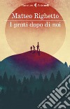 I prati dopo di noi. E-book. Formato EPUB ebook di Matteo  Righetto