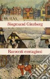 Racconti contagiosi. Storie che salvano la vita. E-book. Formato EPUB ebook di Siegmund  Ginzberg