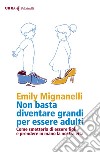 Non basta diventare grandi per essere adulti: Come smetterla di essere figli e prendere in mano la nostra vita. E-book. Formato EPUB ebook di Emily  Mignanelli