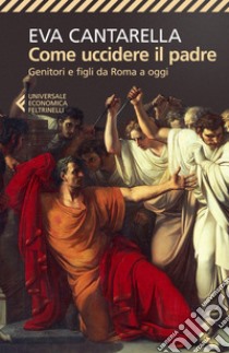 Come uccidere il padre: Genitori e figli da Roma a oggi. E-book. Formato  EPUB - Eva Cantarella - UNILIBRO