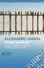 Strade perdute: Viaggio sentimentale sulle vie che hanno fatto la storia. E-book. Formato EPUB