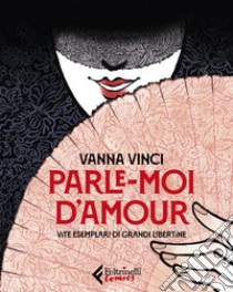 Parle-moi d'amour: Vite esemplari di grandi libertine. E-book. Formato EPUB ebook di Vanna  Vinci