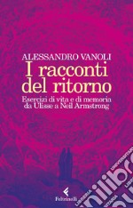 I racconti del ritorno: Esercizi di vita e di memoria da Ulisse a Neil Armstrong. E-book. Formato EPUB ebook