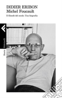 Michel Foucault: Il filosofo del secolo. Una biografia. E-book. Formato EPUB ebook di Didier  Eribon