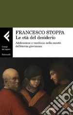 Le età del desiderio: Adolescenza e vecchiaia nella società dell'eterna giovinezza. E-book. Formato EPUB ebook