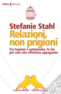 Relazioni, non prigioni: Tra legame e autonomia, la via per la felicità in coppia. E-book. Formato EPUB ebook di Stefanie  Stahl