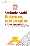 Relazioni, non prigioni: Tra legame e autonomia, la via per la felicità in coppia. E-book. Formato EPUB ebook di Stefanie  Stahl