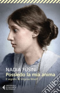 Possiedo la mia anima: Il segreto di Virginia Woolf. E-book. Formato EPUB ebook di Nadia Fusini