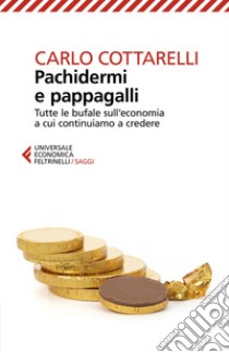 Pachidermi e pappagalli: Tutte le bufale sull'economia a cui continuiamo a credere. E-book. Formato EPUB ebook di Carlo Cottarelli