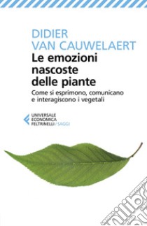 Le emozioni nascoste delle piante: Come si esprimono, comunicano e interagiscono i vegetali. E-book. Formato EPUB ebook di Didier Van Cauwelaert