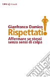 Rispéttati!: La sottile arte di affermare se stessi senza sensi di colpa. E-book. Formato EPUB ebook