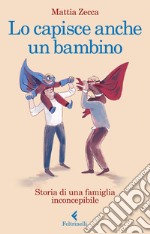 Lo capisce anche un bambino: Storia di una famiglia inconcepibile. E-book. Formato EPUB ebook