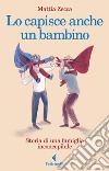 Lo capisce anche un bambino: Storia di una famiglia inconcepibile. E-book. Formato EPUB ebook