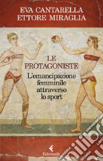 Le protagoniste: L'emancipazione femminile attraverso lo sport. E-book. Formato EPUB ebook